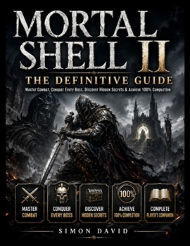Paperback Mortal Shell II: THE DEFINITIVE GUIDE: Master Combat, Conquer Every Boss, Discover Hidden Secrets & Achieve 100% Completion Book