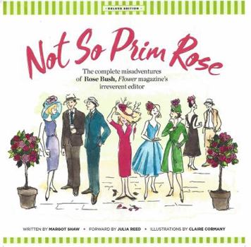 Hardcover Not So Prim Rose - Hard Cover: The Complete Misadventures of Rose Bush, Flower Magazine's Irreverent Editor Book