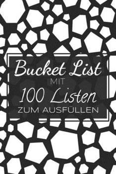 Bucket List mit 100 Listen zum Ausfüllen: Ein Ausfüllbuch mit 100 Listen, die darauf warten erkundet und erprobt zu werden - Challenge für den Alltag und für mehr Achtsamkeit (German Edition)