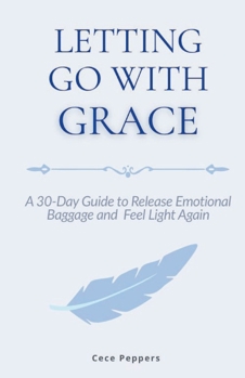 Paperback Letting Go with Grace: A 30-Day Guide to Release Emotional Baggage and Feel Light Again Book