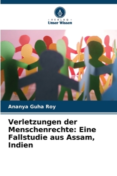 Verletzungen der Menschenrechte: Eine Fallstudie aus Assam, Indien
