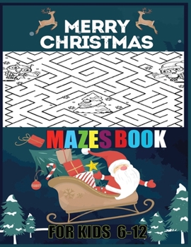 Paperback Merry Christmas Mazes Book For Kids 6-12: Awesome Fun and Challenging christmas Mazes Puzzles Book for Kids - Great for Developing Problem Solving Ski Book