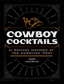 Hardcover Cowboy Cocktails: 60 Recipes Inspired by the American West Book