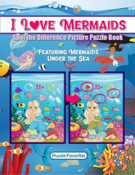 Paperback I Love Mermaids Spot the Difference Picture Puzzle Book: Featuring Mermaids Under the Sea with Ocean Animals (I Love Spot the Difference Series) Book