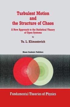 Turbulent Motion and the Structure of Chaos: The New Approach to the Statistical Theory of Open Systems (Fundamental Theories of Physics)