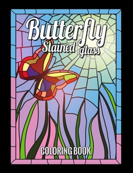 BUTTERFLY STAINED GLASS COLORING BOOK: Animals designs Nature and Landscapes for adult and anyone who loves Antiques & Collectibles, with 55 Beautiful Flowers Designs for Relaxation and Stress Relief