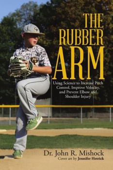 Paperback The Rubber Arm: Using Science to Increase Pitch Control, Improve Velocity, and Prevent Elbow and Shoulder Injury Book