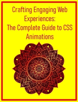 Crafting Engaging Web Experiences: The Complete Guide to CSS Animations: Mastering Transitions, Keyframes, and Performance Optimization for Dynamic User Interfaces