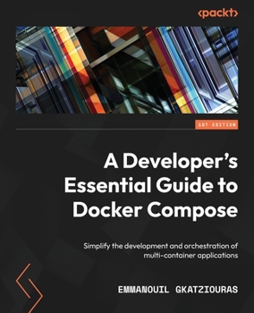 Paperback A Developer's Essential Guide to Docker Compose: Simplify the development and orchestration of multi-container applications Book