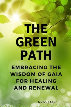 The Green Path: Embracing the Wisdom of Gaia for Healing and Renewal