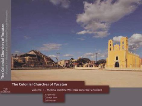 Hardcover The Colonial Churches of Yucatan Volume 1: Merida and the Western Yucatan Peninsula Book