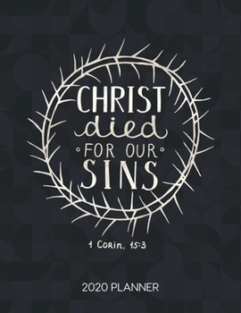 Christ Died For Our Sins 1 Corin.15:3 2020 Planner: Weekly Planner with Christian Bible Verses or Quotes Inside (Dated Calendar Diary with Inspirational Verse)
