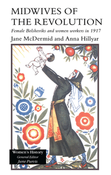 Midwives Of Revolution: Female Bolsheviks & Women Workers In 1917