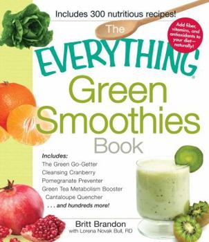 Paperback The Everything Green Smoothies Book: Includes the Green Go-Getter, Cleansing Cranberry, Pomegranate Preventer, Green Tea Metabolism Booster, Cantaloup Book