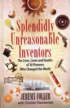 Hardcover Splendidly Unreasonable Inventors: The Lives, Loves, and Deaths of 30 Pioneers Who Changed the World Book