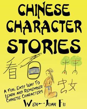 Chinese Character Stories: A Fun, Easy Way to Learn and Remember Chinese Characters