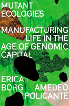 Hardcover Mutant Ecologies: Manufacturing Life in the Age of Genomic Capital Book