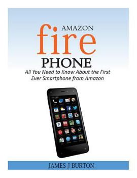 Paperback Amazon Fire Phone: All You Need to Know About the First Ever Smartphone from Amazon Book