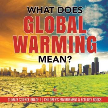 Paperback What Does Global Warming Mean? Climate Science Grade 4 Children's Environment & Ecology Books Book