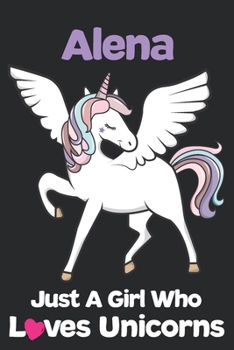 Alena Just A Girl Who Loves Unicorns: Unicorn Rainbows Composition Notebook / Journal 6x9 Ruled Lined 120 Pages Alena's birthday gift unicorns diary for School Degree Student and Graduation university