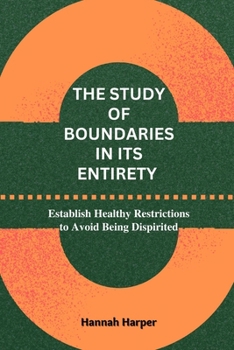 Paperback The Study of Boundaries in its Entirety: Establish Healthy Restrictions to Avoid Being Dispirited Book