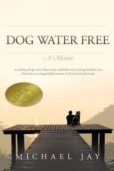 Paperback DOG WATER FREE, A Memoir: A coming-of-age story about an improbable journey to find emotional truth Book