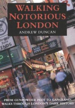 Paperback Walking Notorious London: From Gunpowder Plot to Gangland: Walks Through London's Dark History Book