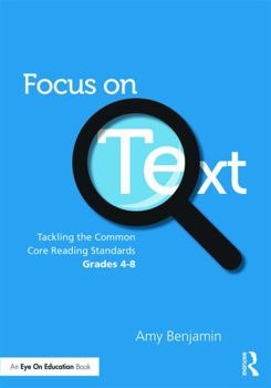 Paperback Focus on Text: Tackling the Common Core Reading Standards, Grades 4-8 Book