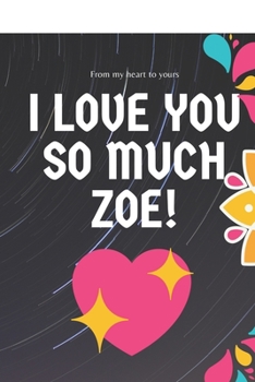 I love you so much  Zoe  Notebook Gift For Women and Girls: Lined Notebook / Journal Gift, 120 Pages, 6x9, Soft Cover, Matte Finish