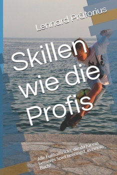 Skillen Wie Die Profis : Alle Fu?balltricks, Die du F?r ein Besseres Spiel Ben?tigst, in Einem Buch!
