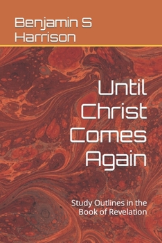 Paperback Until Christ Comes Again: Study Outlines in the Book of Revelation Book