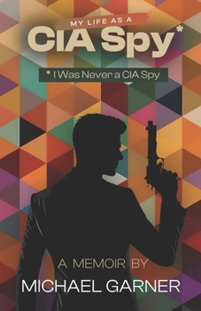 Paperback My Life as a CIA Spy: I Was Never a CIA Spy Book