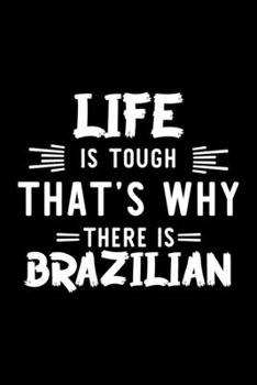 Life Is Tough That's Why There Is Brazilian: Brazilian Lover Journal | Great Christmas & Birthday Gift Idea for Brazilian Fan | Brazilian Theme Notebook | Brazilian Fan Diary | 100 pages 6x9 inches