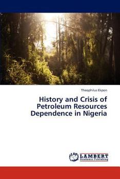 Paperback History and Crisis of Petroleum Resources Dependence in Nigeria Book