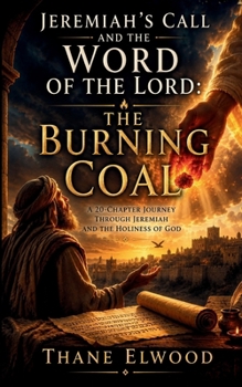 The Burning Coal: Jeremiah’s Call, God’s Word of Fire, and Costly Obedience. A Devotional Journey on Hearing God’s Word in a Resistant World (Visions of the Holy)