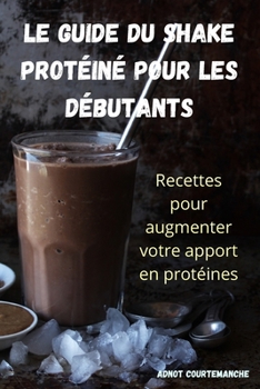 Paperback Le Guide Du Shake Protéiné Pour Les Débutants [French] Book