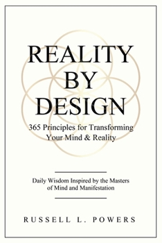 Reality by Design: 365 Principles for Transforming Your Mind & Reality: Daily Wisdom Inspired by the Masters of Mind and Manifestation