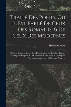 Paperback Traité Des Ponts, Ou Il Est Parlé De Ceux Des Romains, & De Ceux Des Modernes: De Leur Construction ... Avec L'explication De Tous Les Termes D'art Qu [French] Book