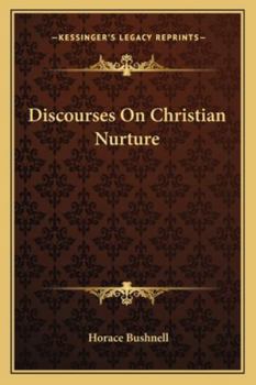 Discourses on Christian Nurture - Scholar's Choice Edition