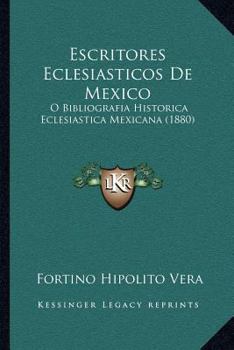 Paperback Escritores Eclesiasticos De Mexico: O Bibliografia Historica Eclesiastica Mexicana (1880) [Spanish] Book