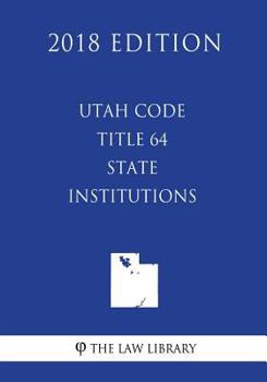 Paperback Utah Code - Title 64 - State Institutions (2018 Edition) Book