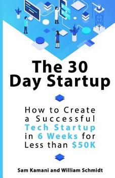 Paperback The 30 Day Startup: How to Create a Successful Tech Startup in 6 Weeks for Less than $50K Book