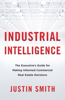 Paperback Industrial Intelligence: The Executive's Guide for Making Informed Commercial Real Estate Decisions Book