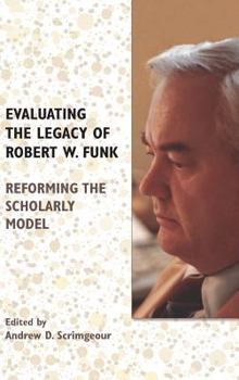 Hardcover Evaluating the Legacy of Robert W. Funk: Reforming the Scholarly Model Book