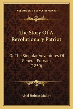 Paperback The Story Of A Revolutionary Patriot: Or The Singular Adventures Of General Putnam (1830) Book