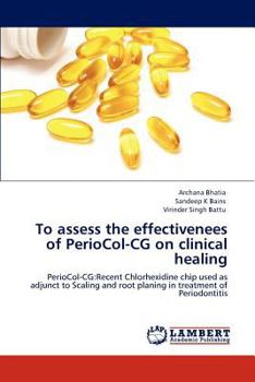 To assess the effectivenees of PerioCol-CG on clinical healing: PerioCol-CG:Recent Chlorhexidine chip used as adjunct to Scaling and root planing in treatment of Periodontitis