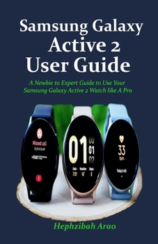 Paperback Samsung Galaxy Active 2 User Guide: A Newbie to Expert Guide to Use Your Samsung Galaxy Active 2 Watch like A Pro Book