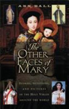 Paperback The Other Faces of Mary: Stories, Devotions, and Pictures of the Holy Virgin from Around the World Book
