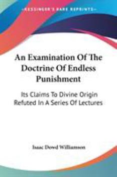 Paperback An Examination Of The Doctrine Of Endless Punishment: Its Claims To Divine Origin Refuted In A Series Of Lectures Book