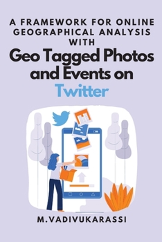Paperback A Framework for Online Geographical Analysis With Geo Tagged Photos and Events on Twitter Book